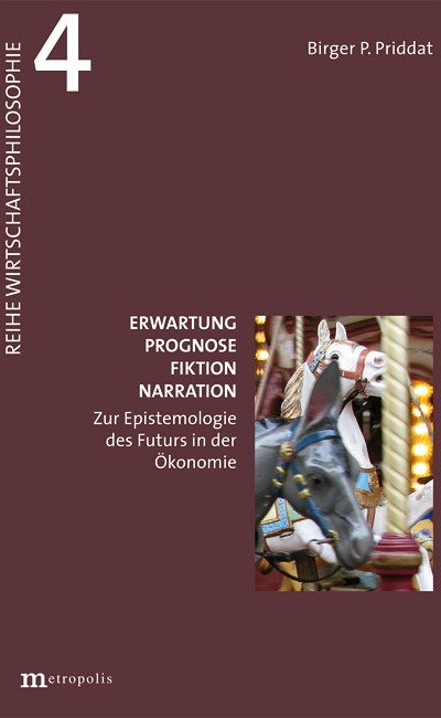 Band 4 der Reihe Wirtschaftsphilosophie: Birger P. Priddat, Erwartung, Prognose, Fiktion, Narration