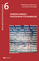 Band 6 der Reihe Wirtschaftsphilosophie: Wolf Dieter Enkelmann, Daniel Kratz (Hg.), Denken handelt, Philosophie für Manager